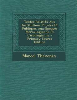 Front cover_Textes Relatifs Aux Institutions Privées Et Publiques Aux Époques Mérovingienne Et Carolingienne