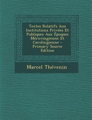 Front cover_Textes Relatifs Aux Institutions Privées Et Publiques Aux Époques Mérovingienne Et Carolingienne