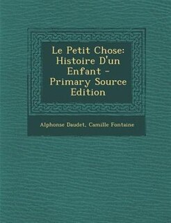 Le Petit Chose: Histoire D'un Enfant - Primary Source Edition