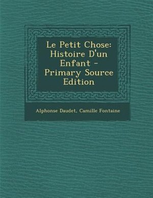 Le Petit Chose: Histoire D'un Enfant - Primary Source Edition