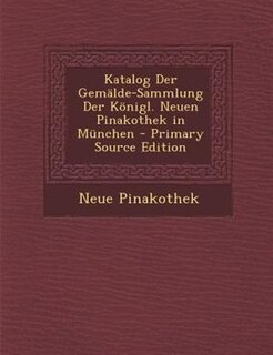 Front cover_Katalog Der Gemälde-Sammlung Der Königl. Neuen Pinakothek in München