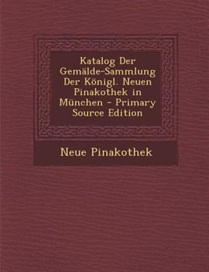 Front cover_Katalog Der Gemälde-Sammlung Der Königl. Neuen Pinakothek in München