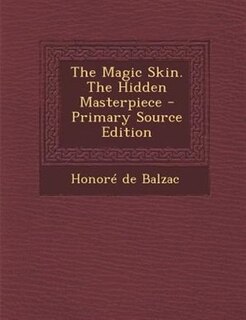 The Magic Skin. The Hidden Masterpiece - Primary Source Edition