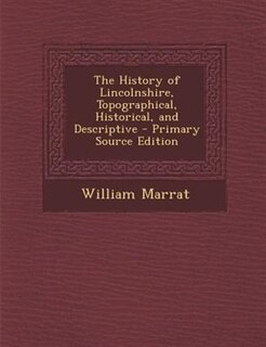 The History of Lincolnshire, Topographical, Historical, and Descriptive