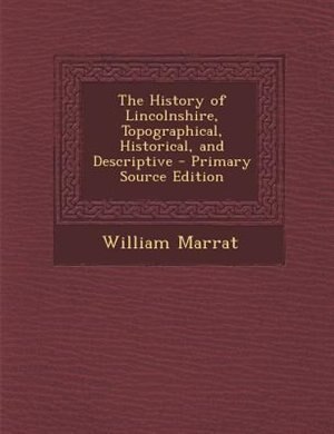 The History of Lincolnshire, Topographical, Historical, and Descriptive