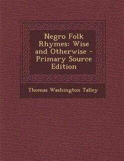 Negro Folk Rhymes: Wise and Otherwise - Primary Source Edition