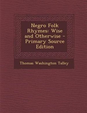 Negro Folk Rhymes: Wise and Otherwise - Primary Source Edition