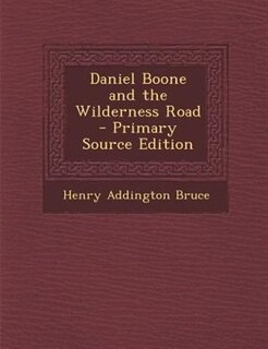 Daniel Boone and the Wilderness Road - Primary Source Edition