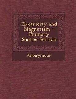 Electricity and Magnetism - Primary Source Edition