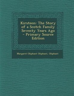 Kirsteen: The Story of a Scotch Family Seventy Years Ago