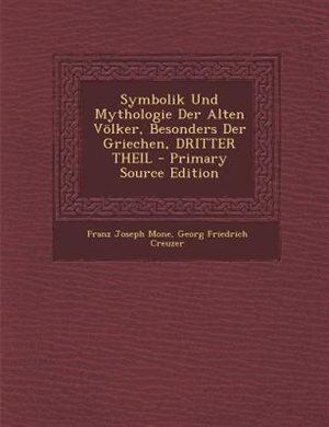 Couverture_Symbolik Und Mythologie Der Alten V÷lker, Besonders Der Griechen, DRITTER THEIL - Primary Source Edition