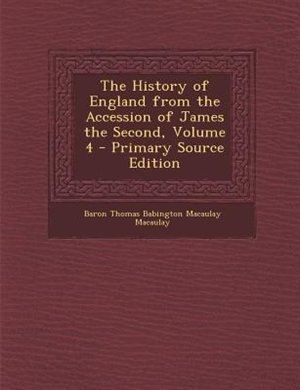 The History of England from the Accession of James the Second, Volume 4 - Primary Source Edition