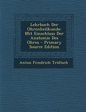 Lehrbuch Der Ohrenheilkunde: Mit Einschluss Der Anatomie Des Ohres - Primary Source Edition
