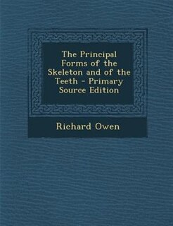 Front cover_The Principal Forms of the Skeleton and of the Teeth - Primary Source Edition