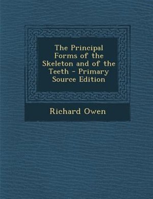 Front cover_The Principal Forms of the Skeleton and of the Teeth - Primary Source Edition