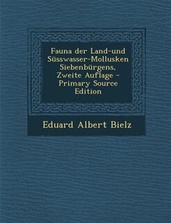 Fauna der Land-und Snsswasser-Mollusken Siebenbnrgens, Zweite Auflage - Primary Source Edition