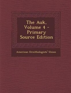Couverture_The Auk, Volume 4 - Primary Source Edition
