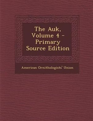 Couverture_The Auk, Volume 4 - Primary Source Edition