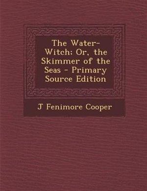 The Water-Witch; Or, the Skimmer of the Seas - Primary Source Edition