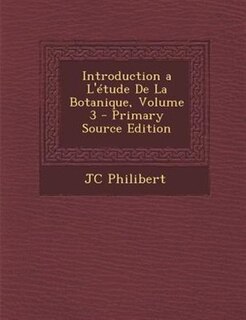 Couverture_Introduction a L'Ttude De La Botanique, Volume 3 - Primary Source Edition