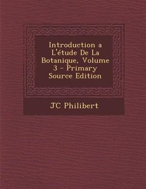 Couverture_Introduction a L'Ttude De La Botanique, Volume 3 - Primary Source Edition