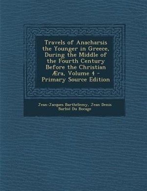 Travels of Anacharsis the Younger in Greece, During the Middle of the Fourth Century Before the Christian ¦ra, Volume 4 - Primary Source Edition