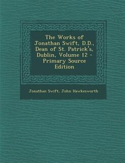 Couverture_The Works of Jonathan Swift, D.D., Dean of St. Patrick's, Dublin, Volume 12 - Primary Source Edition