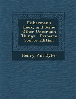 Fisherman's Luck, and Some Other Uncertain Things - Primary Source Edition