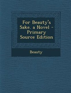 Couverture_For Beauty's Sake. a Novel - Primary Source Edition