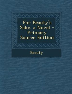 Couverture_For Beauty's Sake. a Novel - Primary Source Edition