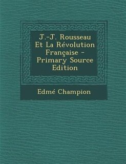 Front cover_J.-J. Rousseau Et La RTvolution Frantaise - Primary Source Edition