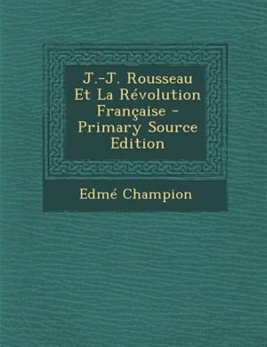 Front cover_J.-J. Rousseau Et La RTvolution Frantaise - Primary Source Edition