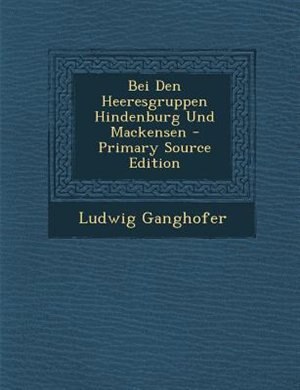 Front cover_Bei Den Heeresgruppen Hindenburg Und Mackensen - Primary Source Edition