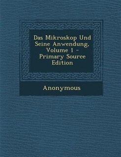 Das Mikroskop Und Seine Anwendung, Volume 1 - Primary Source Edition