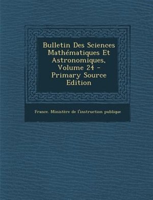 Couverture_Bulletin Des Sciences MathTmatiques Et Astronomiques, Volume 24 - Primary Source Edition