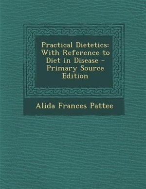 Practical Dietetics: With Reference to Diet in Disease - Primary Source Edition