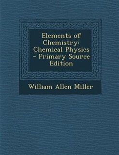 Elements of Chemistry: Chemical Physics - Primary Source Edition