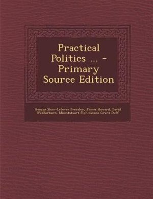 Practical Politics ... - Primary Source Edition