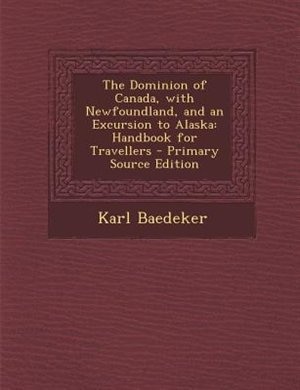 Front cover_The Dominion of Canada, with Newfoundland, and an Excursion to Alaska