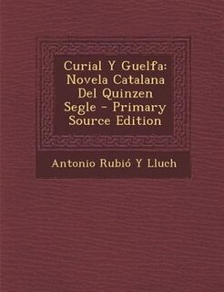 Curial Y Guelfa: Novela Catalana Del Quinzen Segle - Primary Source Edition