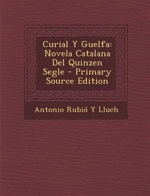 Curial Y Guelfa: Novela Catalana Del Quinzen Segle - Primary Source Edition