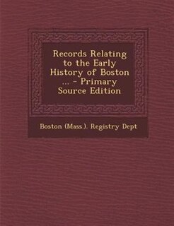 Records Relating to the Early History of Boston ... - Primary Source Edition