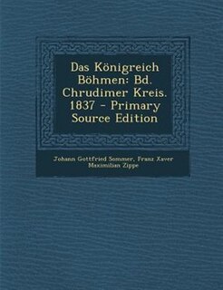 Das K÷nigreich B÷hmen: Bd. Chrudimer Kreis.  1837 - Primary Source Edition