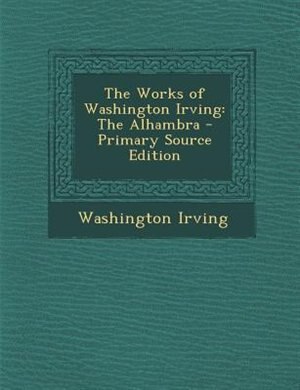 The Works of Washington Irving: The Alhambra - Primary Source Edition