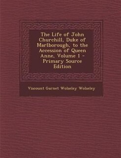 The Life of John Churchill, Duke of Marlborough, to the Accession of Queen Anne, Volume 1