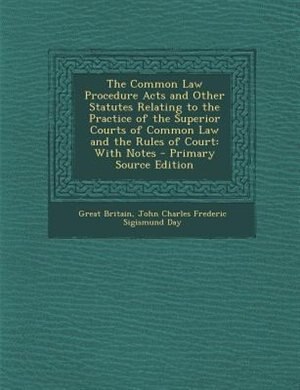 Couverture_The Common Law Procedure Acts and Other Statutes Relating to the Practice of the Superior Courts of Common Law and the Rules of Court