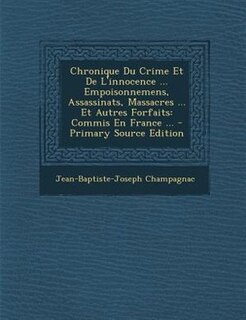 Front cover_Chronique Du Crime Et De L'innocence ... Empoisonnemens, Assassinats, Massacres ... Et Autres Forfaits