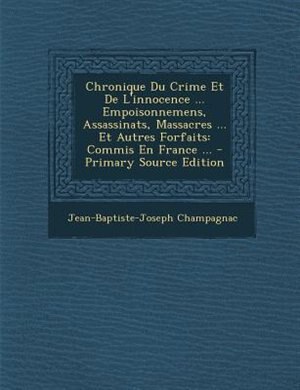 Front cover_Chronique Du Crime Et De L'innocence ... Empoisonnemens, Assassinats, Massacres ... Et Autres Forfaits