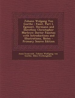 Johann Wolgang Von Goethe: Faust, Part I, Egmont, Hermann and Dorothea: Christopher Marlowe: Doctor Faustus; with Introduction
