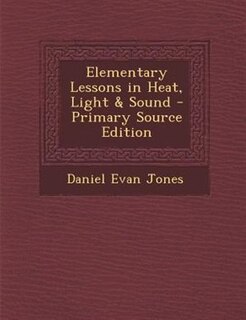 Elementary Lessons in Heat, Light & Sound - Primary Source Edition